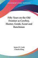 Fifty Years on the Old Frontier as Cowboy, Hunter, Guide, Scout and Ranchman