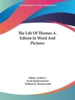 The Life Of Thomas A. Edison In Word And Pictures