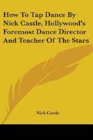 How To Tap Dance By Nick Castle, Hollywood's Foremost Dance Director And Teacher Of The Stars