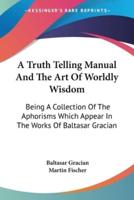 A Truth Telling Manual And The Art Of Worldly Wisdom