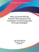 Music Associated With The Period Of The Formation Of The Constitution And The Inauguration Of George Washington