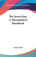 The Seven Rays A Theosophical Handbook