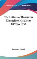 The Letters of Benjamin Disraeli to His Sister 1832 to 1852