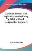 A Manual Hebrew And English Lexicon Including The Biblical Chaldee Designed For Beginners