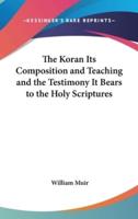 The Koran Its Composition and Teaching and the Testimony It Bears to the Holy Scriptures