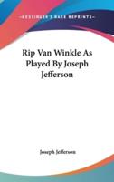 Rip Van Winkle As Played By Joseph Jefferson