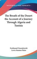 The Breath of the Desert the Account of a Journey Through Algeria and Tunisia