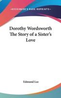 Dorothy Wordsworth The Story of a Sister's Love