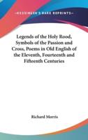 Legends of the Holy Rood, Symbols of the Passion and Cross, Poems in Old English of the Eleventh, Fourteenth and Fifteenth Centuries