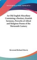 An Old English Miscellany Containing a Bestiary, Kentish Sermons, Proverbs of Alfred and Religious Poems of the Thirteenth Century