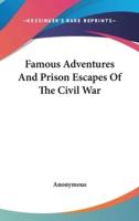 Famous Adventures And Prison Escapes Of The Civil War