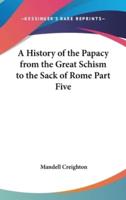 A History of the Papacy from the Great Schism to the Sack of Rome Part Five