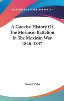 A Concise History Of The Mormon Battalion In The Mexican War 1846-1847