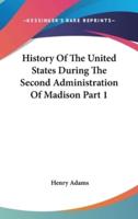 History Of The United States During The Second Administration Of Madison Part 1