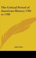 The Critical Period of American History 1783 to 1789
