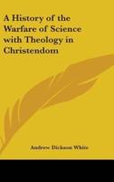 A History of the Warfare of Science With Theology in Christendom