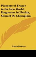 Pioneers of France in the New World, Huguenots in Florida, Samuel De Champlain