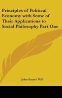Principles of Political Economy With Some of Their Applications to Social Philosophy Part One