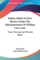 Indian Affairs In New Mexico Under The Administration Of William Carr Lane