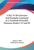 A Key To The Exercises And Examples Contained In A Textbook Of Euclid's Elements, Books I-VI And XI