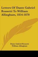 Letters Of Dante Gabriel Rossetti To William Allingham, 1854-1870