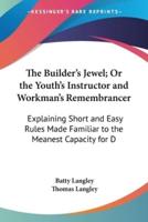 The Builder's Jewel; Or the Youth's Instructor and Workman's Remembrancer