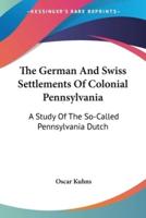 The German And Swiss Settlements Of Colonial Pennsylvania