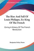 The Rise And Fall Of Louis Philippe, Ex-King Of The French