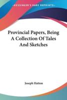 Provincial Papers, Being A Collection Of Tales And Sketches