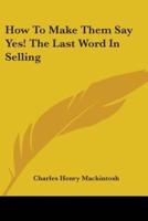 How to Make Them Say Yes! The Last Word in Selling