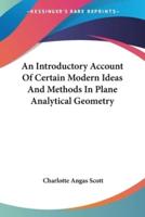 An Introductory Account Of Certain Modern Ideas And Methods In Plane Analytical Geometry
