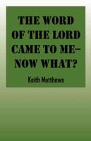 The Word of the Lord Came To Me--Now What?