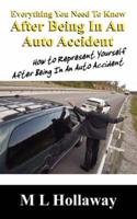 Everything You Need to Know After Being in an Auto Accident: How to Represent Yourself After Being in an Auto Accident