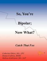 So, You're Bipolar. Now What?