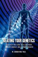Beating Your Genetics:  Discover the Code to a Lean Body, Vibrant Energy, and Ultimate Health