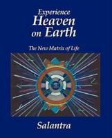 Experience Heaven on Earth: The New Matrix of Life