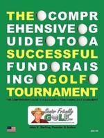The Comprehensive Guide to a Successful Fund Raising Golf Tournament