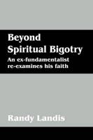 Beyond Spiritual Bigotry:  An ex-fundamentalist re-examines his faith