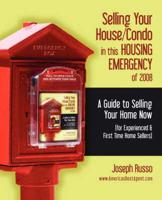 Selling Your House/Condo in this HOUSING EMERGENCY of 2008 -  A Guide to Selling Your Home Now (for Experienced & First Time Home Sellers)