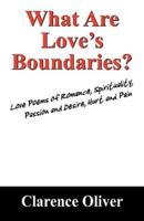 What Are Love's Boundaries?: Love Poems of Romance, Spirituality, Passion and Desire, Hurt and Pain