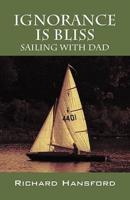 Ignorance Is Bliss - Sailing with Dad