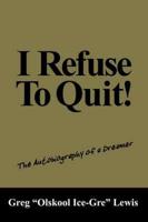 I Refuse to Quit!: The Autobiography of a Dreamer