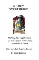 A History Almost Forgotten:  The Story of the Volga Germans and Their Migration from Germany to the Plains of Kansas
