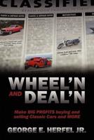 Wheel'in and Deal'in:  Make BIG PROFITS buying and selling Classic Cars and MORE