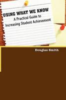 Using What We Know:  A Practical Guide to Increasing Student Achievement