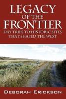 Legacy of the Frontier: Day Trips to Historic Sites That Shaped the West