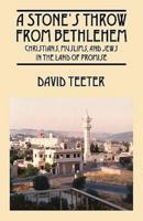 A Stone's Throw From Bethlehem:  Christians, Muslims, and Jews in the Land of Promise
