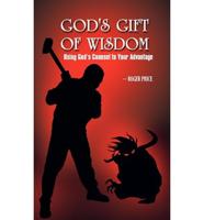 God's Gift of Wisdom: Using God's Council to Your Advantage