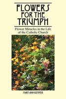 Flowers for the Triumph: Flower Miracles in the Life of the Catholic Church