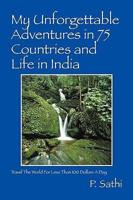 My Unforgettable Adventures in 75 Countries and Life in India:  Travel The World For Less Than 100 Dollars A Day